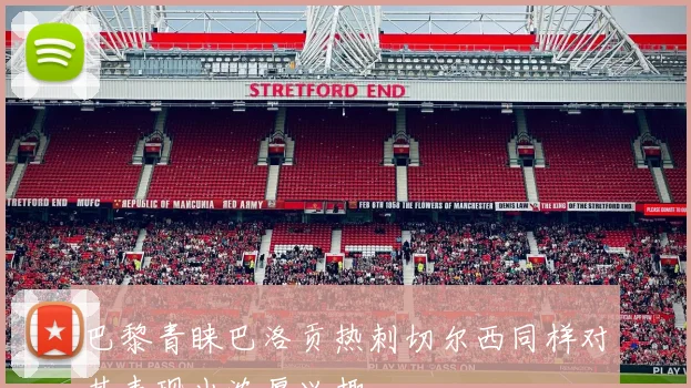 巴黎青睐巴洛贡热刺切尔西同样对其表现出浓厚兴趣