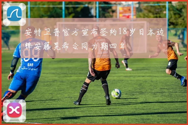 安特卫普官方宣布签约18岁日本边锋安藤晃希合同为期四年